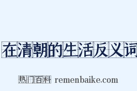 在清朝的生活反义词是什么意思的图片